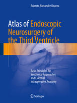 Atlas of Endoscopic Neurosurgery of the Third Ventricle : Basic Principles for Ventricular Approaches and Essential Intraoperative Anatomy