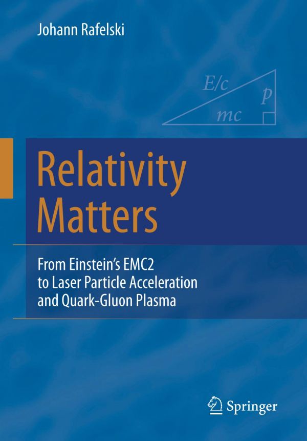 Relativity Matters From Einstein's EMC2 to Laser Particle Acceleration and Quark-Gluon Plasma