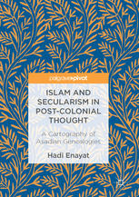 Islam and secularism in post-colonial thought : a cartography of Asadian genealogies