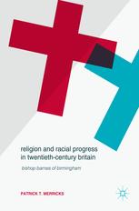 Religion and Racial Progress in Twentieth-Century Britain Bishop Barnes of Birmingham