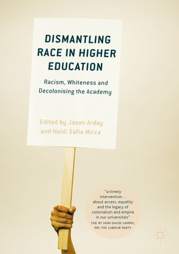 Dismantling race in higher education : racism, whiteness and decolonising the academy