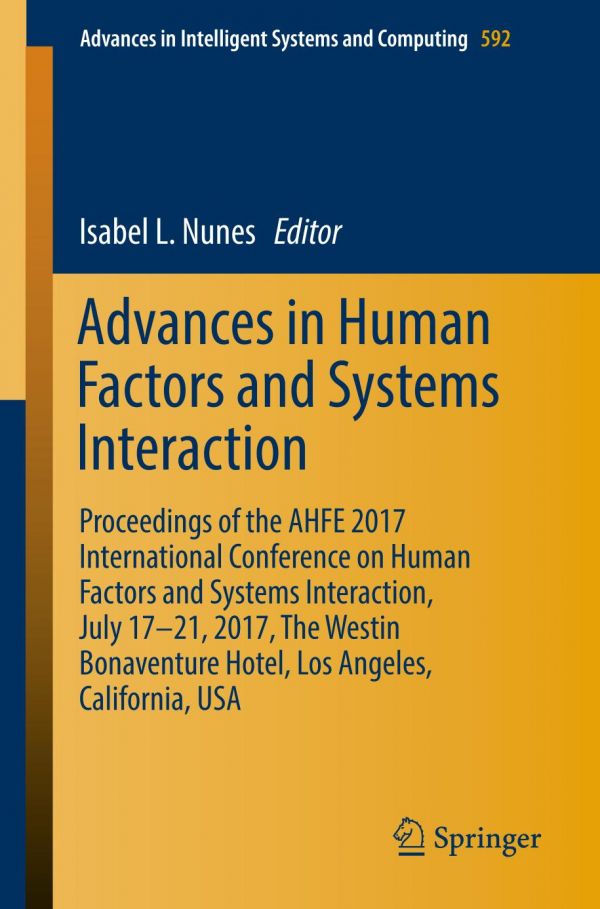 Advances in human factors and system interactions : proceedings of the AHFE 2017 International Conference on Human Factors and Systems Interaction, July 17-21, 2017, The Westin Bonaventure Hotel, Los Angeles, California, USA