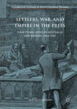 Settlers, War, and Empire in the Press Unsettling News in Australia and Britain, 1863-1902