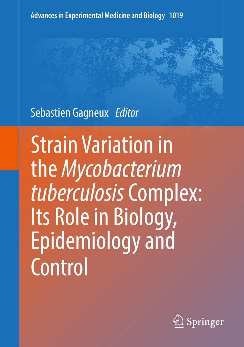 Strain Variation in the Mycobacterium tuberculosis Complex: Its Role in Biology, Epidemiology and Control (Advances in Experimental Medicine and Biology, 1019)