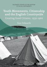 Youth Movements, Citizenship and the English Countryside Creating Good Citizens, 1930-1960