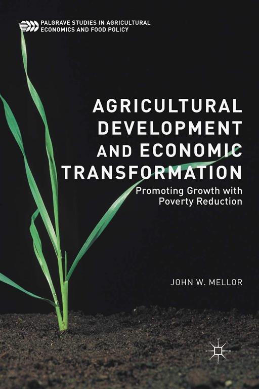 Agricultural Development and Economic Transformation: Promoting Growth with Poverty Reduction (Palgrave Studies in Agricultural Economics and Food Policy)