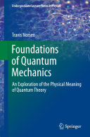 Foundations of Quantum Mechanics : an Exploration of the Physical Meaning of Quantum Theory