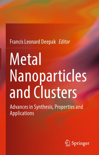 Metal Nanoparticles and Clusters : Advances in Synthesis, Properties and Applications