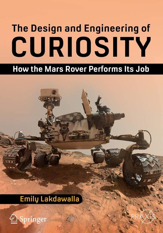 The Design and Engineering of Curiosity: How the Mars Rover Performs Its Job (Springer Praxis Books)