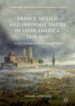 France, Mexico and informal empire in Latin America, 1820-1867 equilibrium in the new world