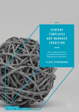 Sensory Templates and Manager Cognition : Art, Cognitive Science and Spiritual Practices in Management Education