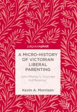 A Micro-History of Victorian Liberal Parenting : John Morley's "Discreet Indifference"