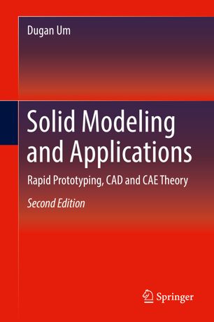 Solid modeling and applications : rapid prototyping, CAD and CAE theory