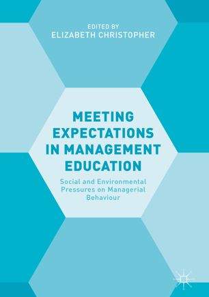 Meeting Expectations in Management Education : Social and Environmental Pressures on Managerial Behaviour