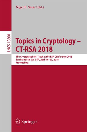 Topics in Cryptology - CT-RSA 2018 : The Cryptographers' Track at the RSA Conference 2018, San Francisco, CA, USA, April 16-20, 2018, Proceedings