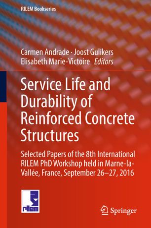 Service life and durability of reinforced concrete structures : selected papers of the 8th International RILEM PhD Workshop held in Marne-la-Vallée, France, September 26-27, 2016