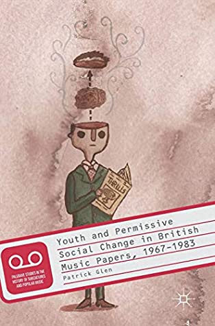 Youth and Permissive Social Change in British Music Papers, 1967–1983 (Palgrave Studies in the History of Subcultures and Popular Music)