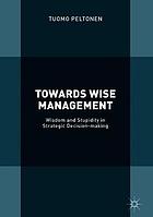 Towards wise management : wisdom and stupidity in strategic decision-making