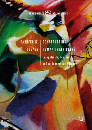 Constructing Human Trafficking : Evangelicals, Feminists, and an Unexpected Alliance