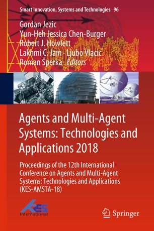 Agents and Multi-Agent Systems: Technologies and Applications 2018 : Proceedings of the 12th International Conference on Agents and Multi-Agent Systems: Technologies and Applications (KES-AMSTA-18)