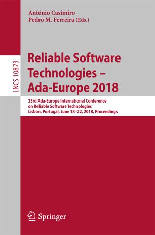 Reliable software technologies -- Ada-Europe 2018 : 23rd Ada-Europe International Conference on Reliable Software Technologies, Lisbon, Portugal, June 18-22, 2018, Proceedings