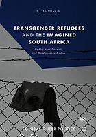 Transgender refugees and the imagined South Africa : bodies over borders and borders over bodies