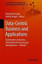 Data-centric business and applications : evolvements in business information processing and management. Volume 1