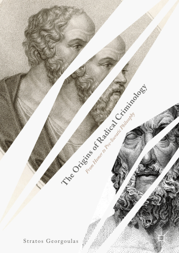 The origins of radical criminology : from Homer to pre-Socratic philosophy
