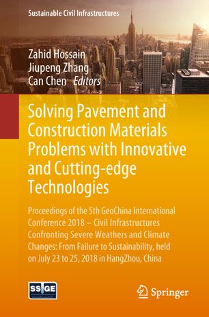 Solving Pavement and Construction Materials Problems with Innovative and Cutting-edge Technologies : Proceedings of the 5th GeoChina International Conference 2018 – Civil Infrastructures Confronting Severe Weathers and Climate Changes : From Failure to Sustainability, held on July 23 to 25, 2018 in HangZhou, China