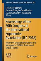 Proceedings of the 20th Congress of the International Ergonomics Association (IEA 2018) : Volume IV: Organizational Design and Management (ODAM), Professional Affairs, Forensic