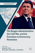 The Reagan administration, the Cold War, and the transition to democracy promotion