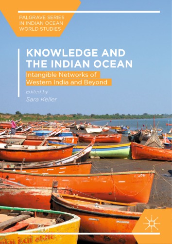 Knowledge and the Indian Ocean : Intangible Networks of Western India and Beyond