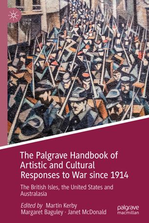 The Palgrave handbook of artistic and cultural responses to war since 1914 : the British Isles, the United States and Australasia