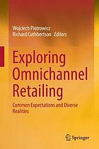 Exploring omnichannel retailing common expectations and diverse realities