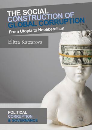 The social construction of global corruption : from utopia to neoliberalism