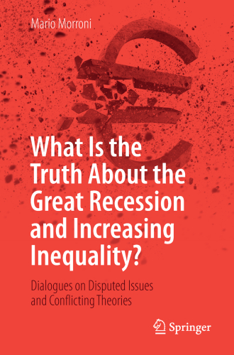 What Is the Truth About the Great Recession and Increasing Inequality? : Dialogues on Disputed Issues and Conflicting Theories