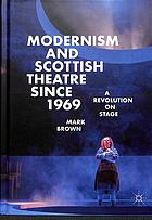 Modernism and Scottish theatre since 1969 : a revolution on stage