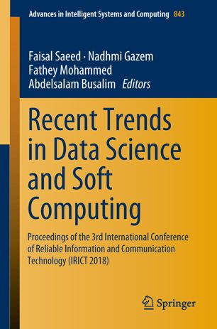 Recent Trends in Data Science and Soft Computing : Proceedings of the 3rd International Conference of Reliable Information and Communication Technology (IRICT 2018)