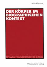 Der Körper im biographischen Kontext Ein wissenssoziologischer Beitrag