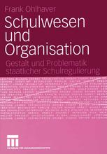 Schulwesen und Organisation Gestalt und Problematik staatlicher Schulregulierung