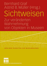 Sichtweisen : Zur ver"nderten Wahrnehmung von Objekten in Museen.