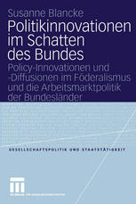 Politikinnovationen im Schatten des Bundes Policy-Innovationen und -Diffusionen im Föderalismus und die Arbeitsmarktpolitik der Bundesländer