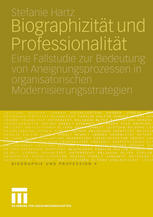 Biographizität und Professionalität : Eine Fallstudie zur Bedeutung von Aneignungsprozessen in organisatorischen Modernisierungsstrategien