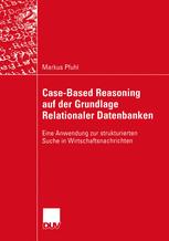 Case-Based Reasoning auf der Grundlage Relationaler Datenbanken : Eine Anwendung zur strukturierten Suche in Wirtschaftsnachrichten