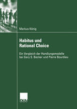 Habitus und Rational Choice Ein Vergleich der Handlungsmodelle bei Gary S. Becker und Pierre Bourdieu