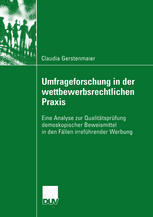 Umfrageforschung in der wettbewerbsrechtlichen Praxis eine Analyse zur Qualitätsprüfung demoskopischer Beweismittel in den Fällen irreführender Werbung