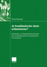 Je fremdländischer desto einheimischer? : Fallstudien zu Integrationsdynamiken bei nordafrikanischen Einwanderern in Frankreich