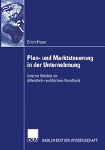 Plan- und Marktsteuerung in der Unternehmung : Interne Märkte im öffentlich-rechtlichen Rundfunk.