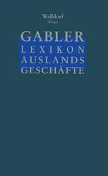 Gabler Lexikon Auslands Geschäfte : Erfolgreich auf internationalen Märkten: Außenhandel und Kooperation Marktforschung und Marketing Finanzierung und Sicherung