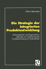 Die Strategie der Integrierten Produktentwicklung : Softwaretechnik und Organisationsmethoden zur Optimierung der Produktentwicklung im Unternehmen